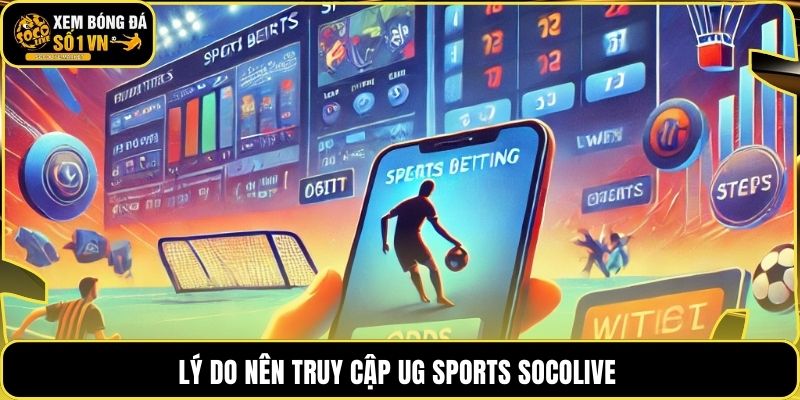 Lý do nên truy cập UG SPORTS Socolive