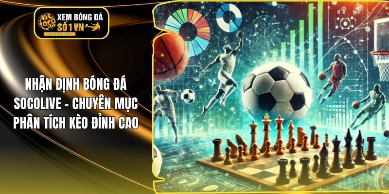 Nhận Định Bóng Đá Socolive – Chuyên Mục Phân Tích Kèo Đỉnh Cao