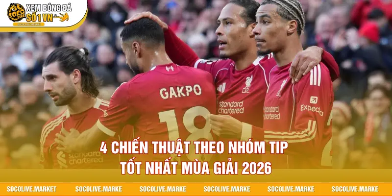 4 chiến thuật theo nhóm tip tốt nhất mùa giải 2026