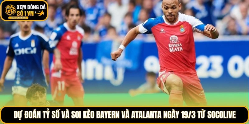 Dự đoán tỷ số và soi kèo Bayern và Atalanta ngày 19/3 từ Socolive