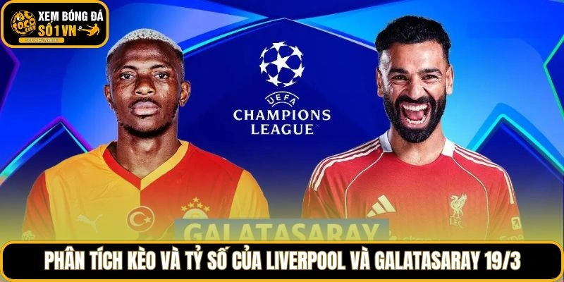 Phân tích kèo và tỷ số của Liverpool và Galatasaray 19/3